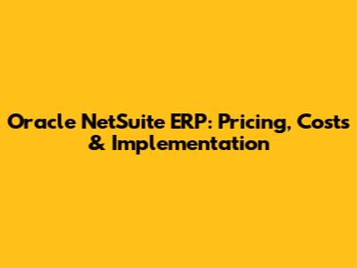 Oracle NetSuite ERP: Pricing, Costs & Implementation