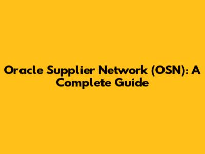 Oracle Supplier Network (OSN): A Complete Guide