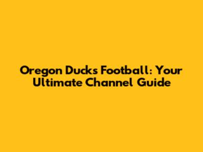 Oregon Ducks Football: Your Ultimate Channel Guide