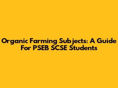 Organic Farming Subjects: A Guide For PSEB SCSE Students