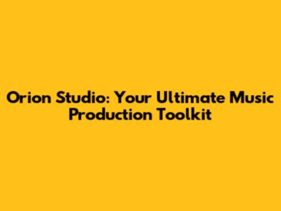Orion Studio: Your Ultimate Music Production Toolkit