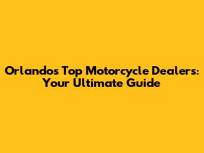 Orlando's Top Motorcycle Dealers: Your Ultimate Guide