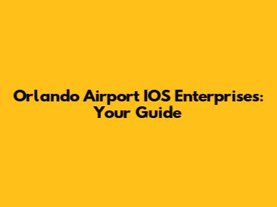 Orlando Airport IOS Enterprises: Your Guide