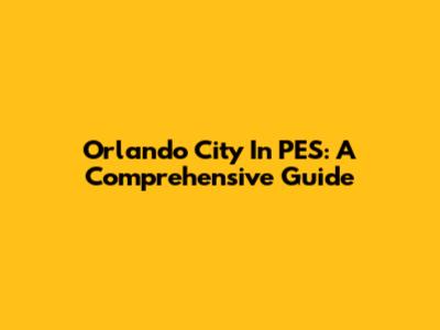 Orlando City In PES: A Comprehensive Guide