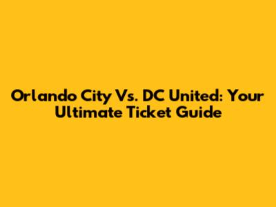 Orlando City Vs. DC United: Your Ultimate Ticket Guide