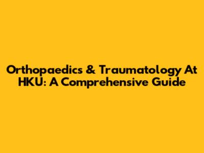 Orthopaedics & Traumatology At HKU: A Comprehensive Guide