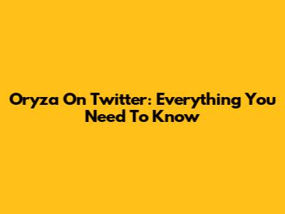 Oryza On Twitter: Everything You Need To Know