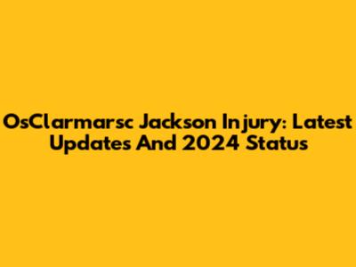 OsClarmarsc Jackson Injury: Latest Updates And 2024 Status