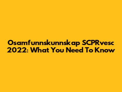 Osamfunnskunnskap SCPRvesc 2022: What You Need To Know