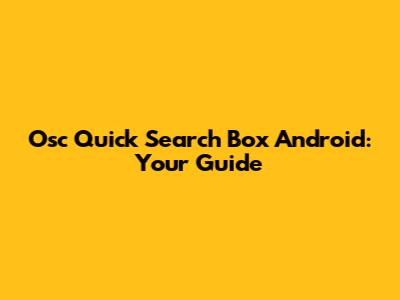 Osc Quick Search Box Android: Your Guide