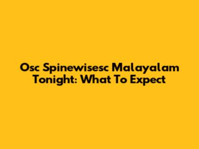 Osc Spinewisesc Malayalam Tonight: What To Expect