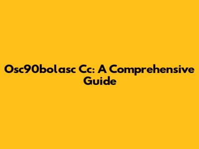 Osc90bolasc Cc: A Comprehensive Guide