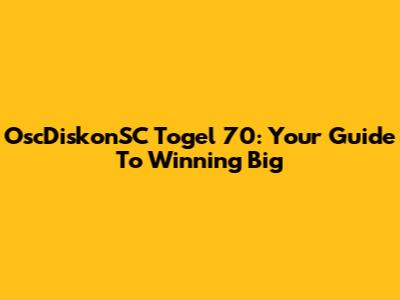 OscDiskonSC Togel 70: Your Guide To Winning Big