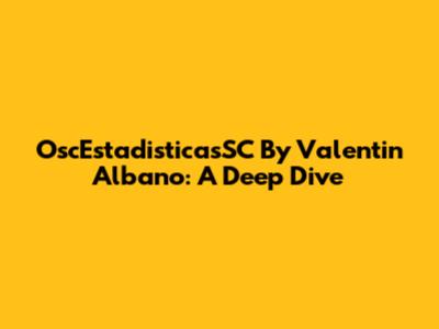 OscEstadisticasSC By Valentin Albano: A Deep Dive