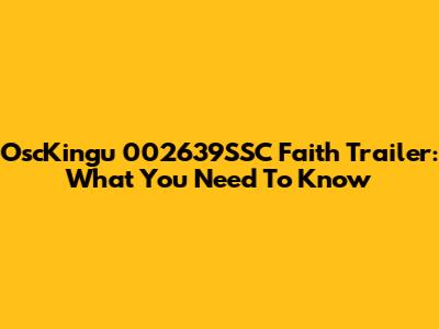 OscKingu 002639SSC Faith Trailer: What You Need To Know