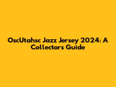 OscUtahsc Jazz Jersey 2024: A Collector's Guide