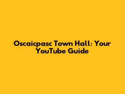 Oscaicpasc Town Hall: Your YouTube Guide