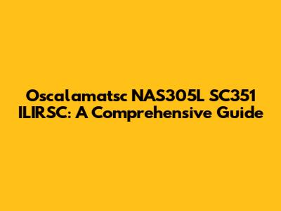 Oscalamatsc NAS305L SC351 ILIRSC: A Comprehensive Guide