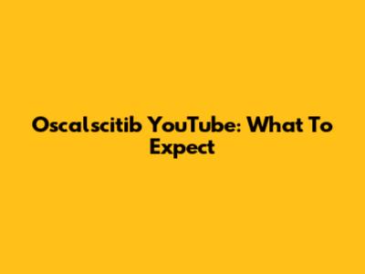 Oscalscitib YouTube: What To Expect