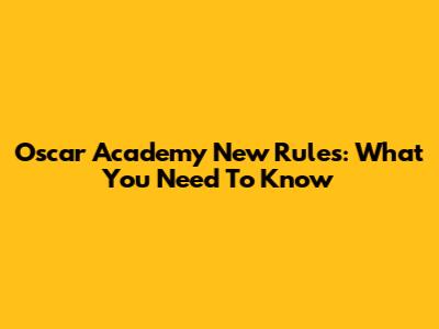 Oscar Academy New Rules: What You Need To Know