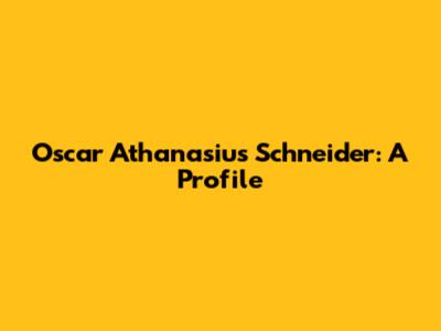 Oscar Athanasius Schneider: A Profile
