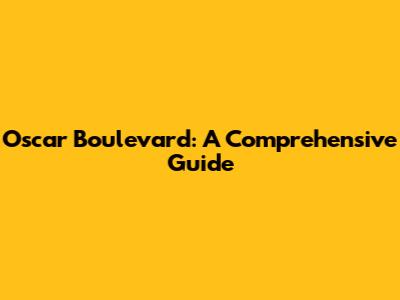 Oscar Boulevard: A Comprehensive Guide