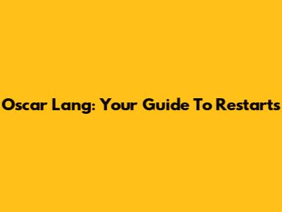 Oscar Lang: Your Guide To Restarts