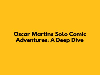Oscar Martin's Solo Comic Adventures: A Deep Dive