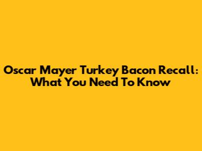 Oscar Mayer Turkey Bacon Recall: What You Need To Know