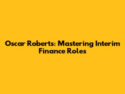 Oscar Roberts: Mastering Interim Finance Roles