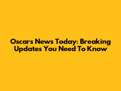 Oscars News Today: Breaking Updates You Need To Know