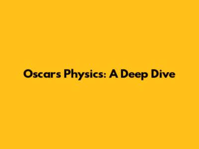Oscars Physics: A Deep Dive