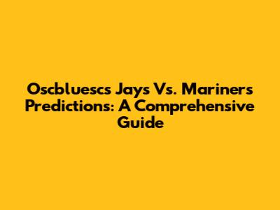 Oscbluesc's Jays Vs. Mariners Predictions: A Comprehensive Guide