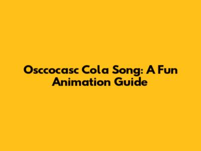 Osccocasc Cola Song: A Fun Animation Guide