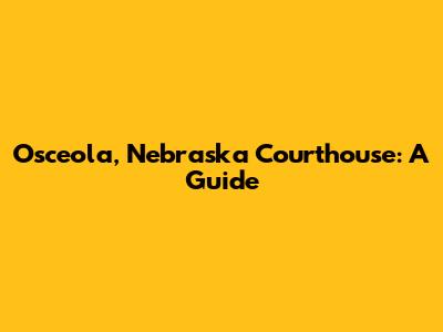 Osceola, Nebraska Courthouse: A Guide