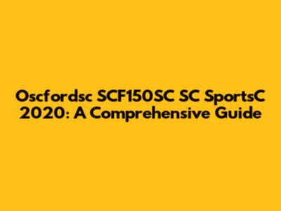 Oscfordsc SCF150SC SC SportsC 2020: A Comprehensive Guide