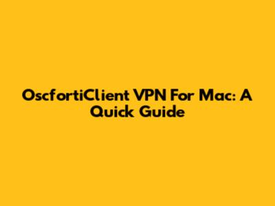 OscfortiClient VPN For Mac: A Quick Guide