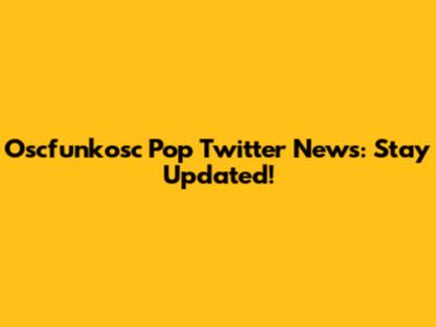 Oscfunkosc Pop Twitter News: Stay Updated!