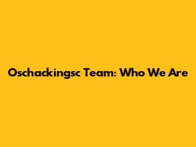Oschackingsc Team: Who We Are