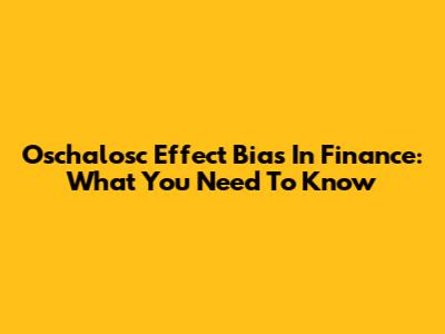 Oschalosc Effect Bias In Finance: What You Need To Know