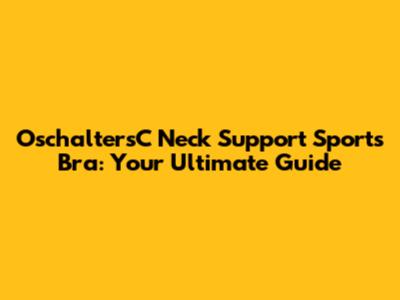 OschaltersC Neck Support Sports Bra: Your Ultimate Guide