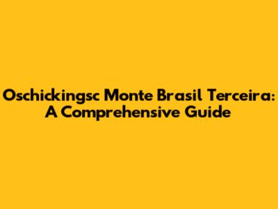 Oschickingsc Monte Brasil Terceira: A Comprehensive Guide