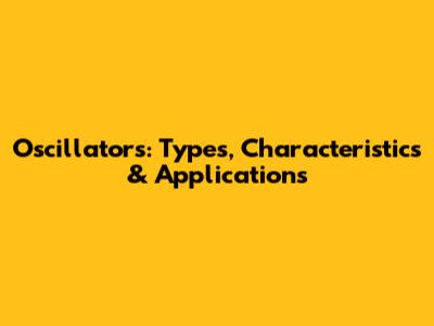 Oscillators: Types, Characteristics & Applications