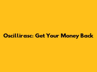 Oscillirasc: Get Your Money Back