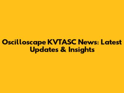 Oscilloscape KVTASC News: Latest Updates & Insights