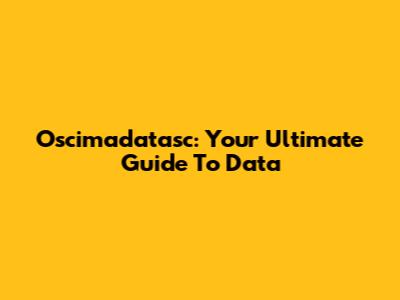 Oscimadatasc: Your Ultimate Guide To Data