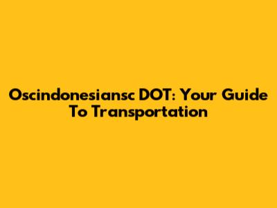 Oscindonesiansc DOT: Your Guide To Transportation