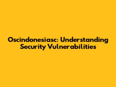 Oscindonesiasc: Understanding Security Vulnerabilities
