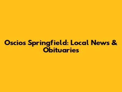 Oscio's Springfield: Local News & Obituaries
