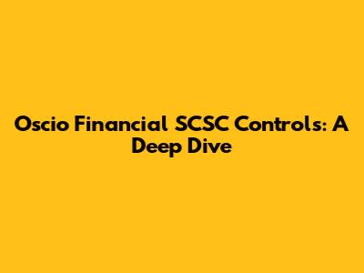 Oscio Financial SCSC Controls: A Deep Dive